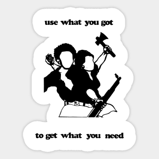 USE WHAT YOU GOT TO GET WHAT YOU NEED Sticker